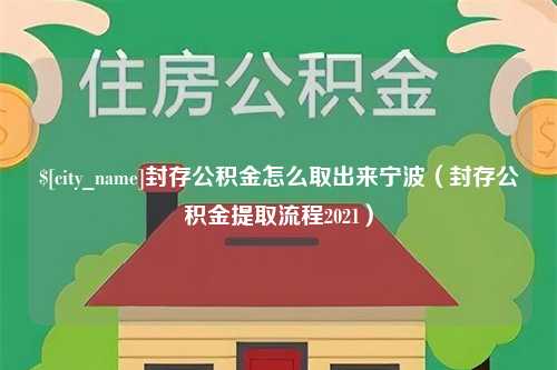 梅州封存公积金怎么取出来宁波（封存公积金提取流程2021）